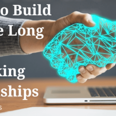 7 Ways to Build Effective Long Lasting Networking Relationships