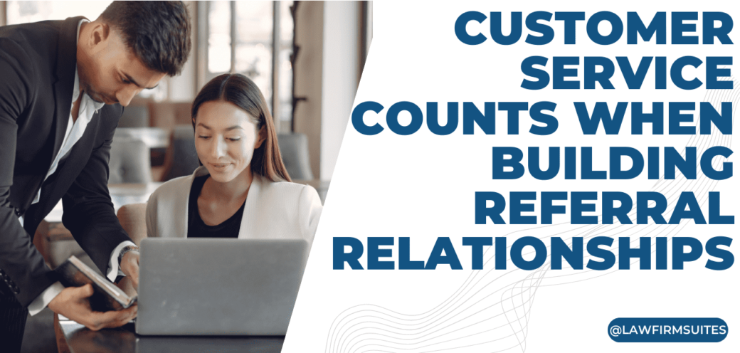 Customer Service Counts when Building Referral Relationships