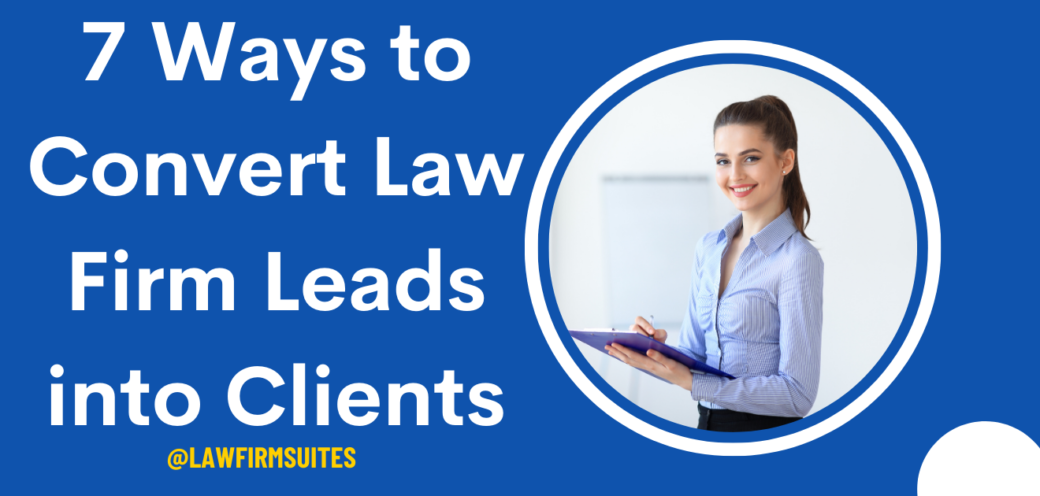 7 Ways to Convert Law Firm Leads into Clients