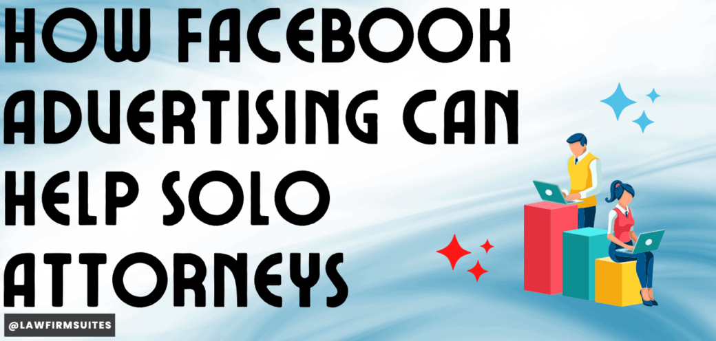 How Facebook Advertising Can Help Solo Attorneys