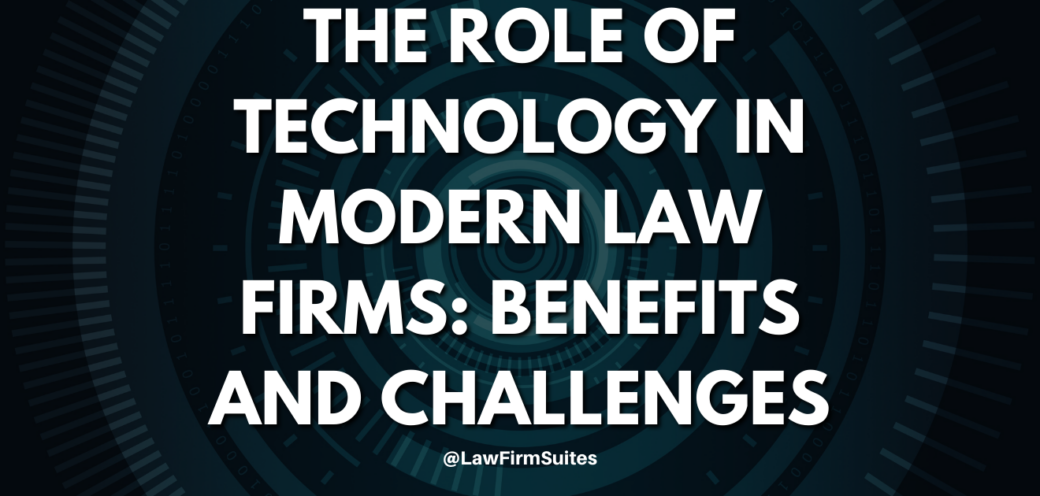 The Role of Technology in Modern Law Firms: Benefits and Challenges