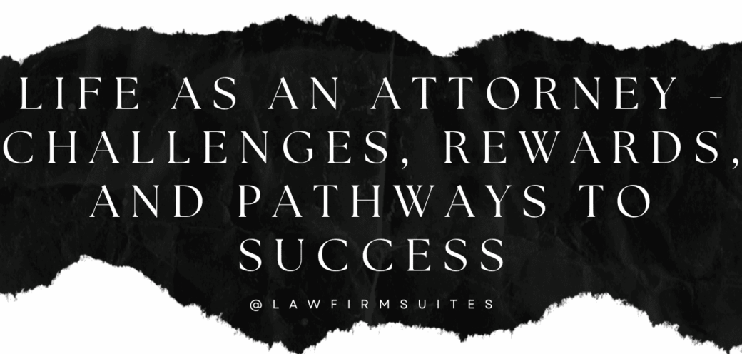 Life as an Attorney – Challenges, Rewards, and Pathways to Success