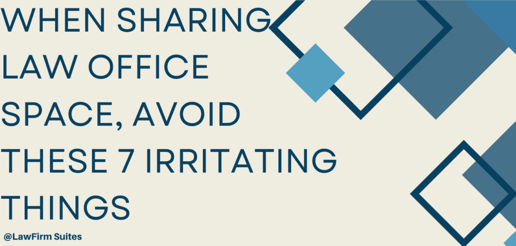 When Sharing Law Office Space, Avoid these 7 Irritating Things