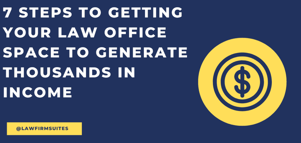 7 Steps to Getting Your Law Office Space to Generate Thousands in Income